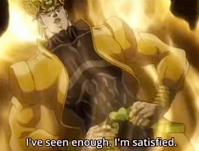 I've Seen Enough. I'm Satisfied meme template