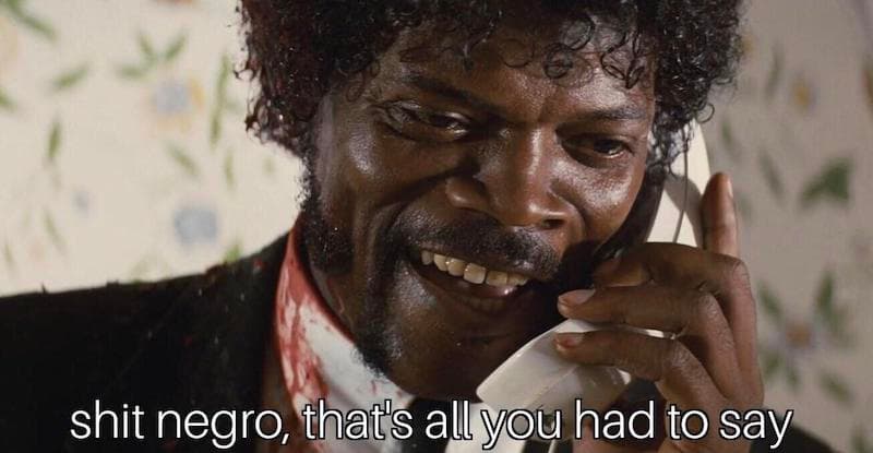 Shit Negro, That's All You Had To Say meme template