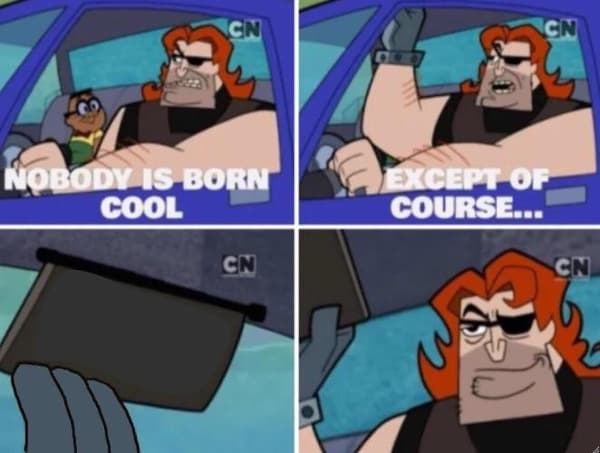 Nobody Is Born Cool meme template